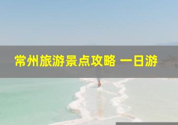 常州旅游景点攻略 一日游